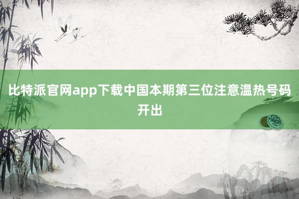 比特派官网app下载中国本期第三位注意温热号码开出
