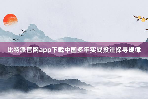 比特派官网app下载中国多年实战投注探寻规律