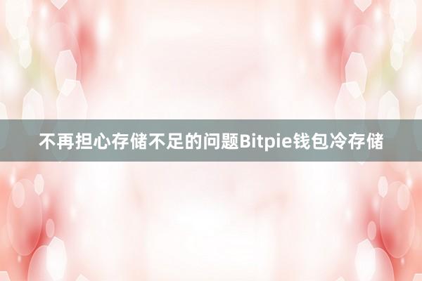 不再担心存储不足的问题Bitpie钱包冷存储