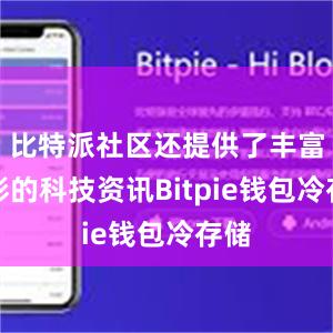 比特派社区还提供了丰富多彩的科技资讯Bitpie钱包冷存储